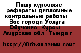 Пишу курсовые,рефераты,дипломные,контрольные работы  - Все города Услуги » Обучение. Курсы   . Амурская обл.,Тында г.